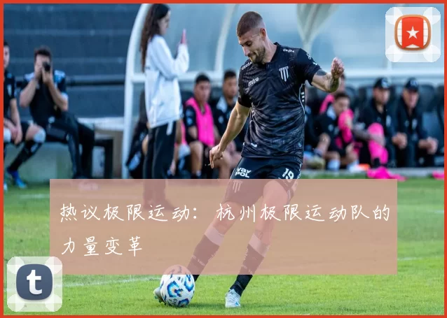 热议极限运动：杭州极限运动队的力量变革